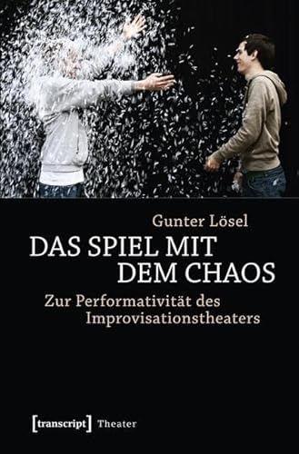 Das Spiel mit dem Chaos: Zur Performativität des Improvisationstheaters von Transcript Verlag