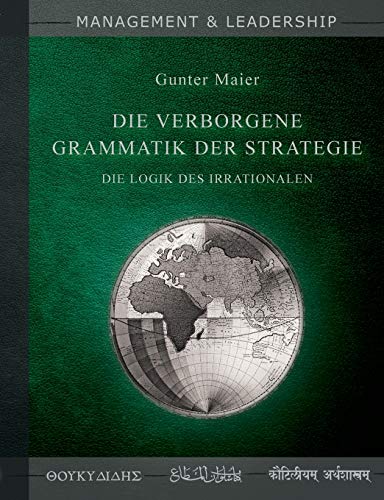Die verborgene Grammatik der Strategie: Die Logik des Irrationalen