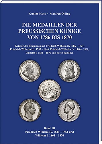 Die Medaillen der preußischen Könige von 1786 bis 1870, Friedrich Wilhelm IV. 1840–1861, Wilhelm I. 1861–1870, Band 3: Katalog der Prägungen auf ... Wilhelm I. 1861-1870 und deren Familien von Battenberg Verlag