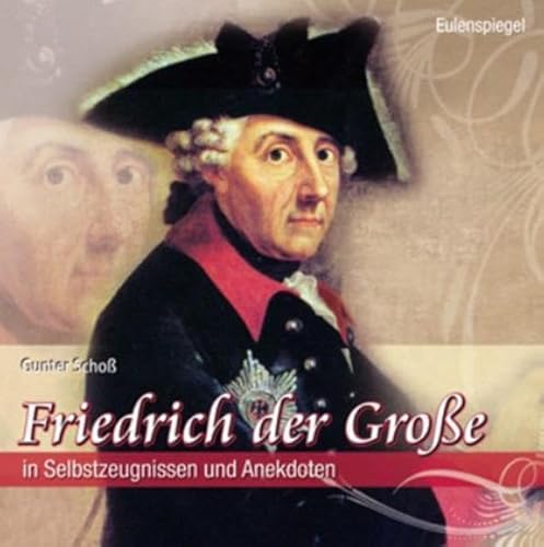 Friedrich der Große: In Selbstzeugnissen und Anekdoten Friedrich der Große: In Selbstzeugnissen und Anekdoten