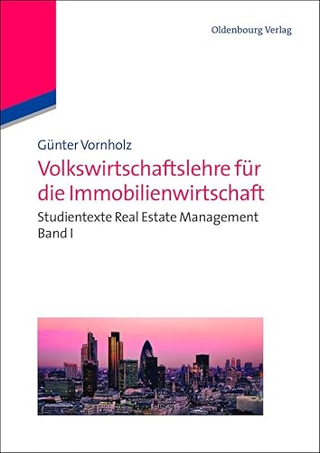 Volkswirtschaftslehre für die Immobilienwirtschaft: Studientexte Real Estate Management Band I Volkswirtschaftslehre für die Immobilienwirtschaft: Studientexte Real Estate Management Band I