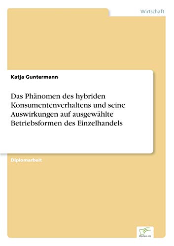 Das Phänomen des hybriden Konsumentenverhaltens und seine Auswirkungen auf ausgewählte Betriebsformen des Einzelhandels von Diplomarbeiten Agentur