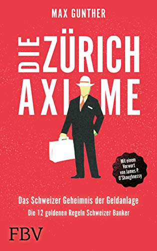 Die Zürich Axiome – Das Schweizer Geheimnis der Geldanlage: Die 12 goldenen Regeln Schweizer Banker