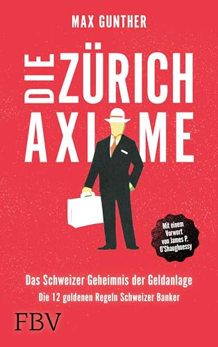 Die Zürich Axiome: Das Schweizer Geheimnis der Geldanlage: Die 12 goldenen Regeln Schweizer Banker von FinanzBuch Verlag