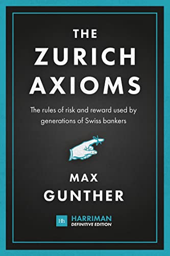 The Zurich Axioms: The rules of risk and reward used by generations of Swiss bankers (Harriman Definitive Editions)