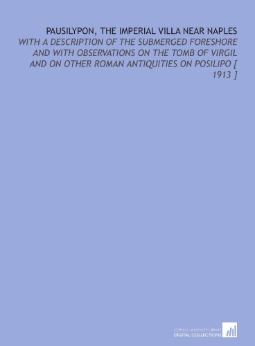 Pausilypon, the Imperial Villa Near Naples: With a Description of the Submerged Foreshore and With Observations on the Tomb of Virgil and on Other Roman Antiquities on Posilipo [ 1913 ] von Cornell University Library