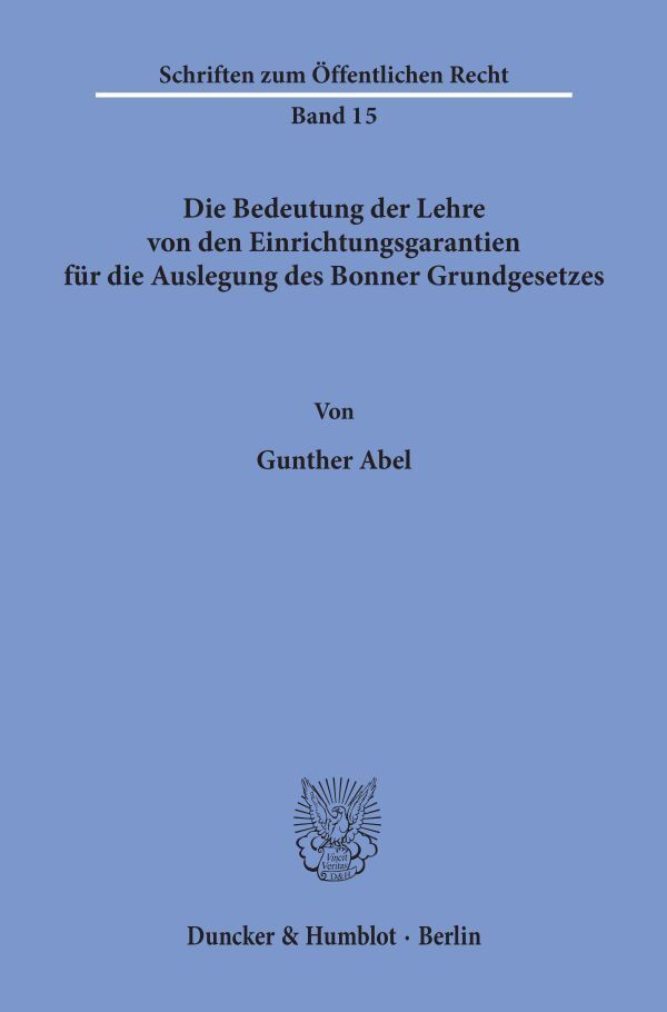 Die Bedeutung der Lehre von den Einrichtungsgarantien für die Auslegung des Bonner Grundgesetzes. von Duncker & Humblot