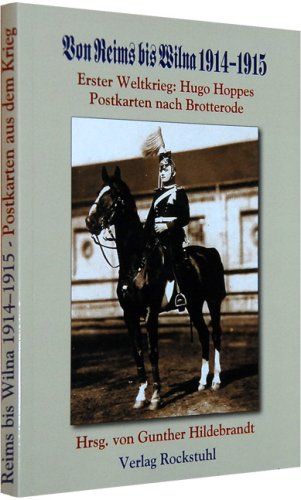 Von Reims bis Wilna 1914-1915: Erster Weltkrieg: Hugo Hoppes Postkarten nach Brotterode