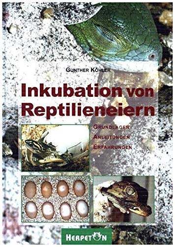 Inkubation von Reptilieneiern: Grundlagen, Anleitungen und Erfahrungen: Grundlagen - Anleitungen - Erfahrungen