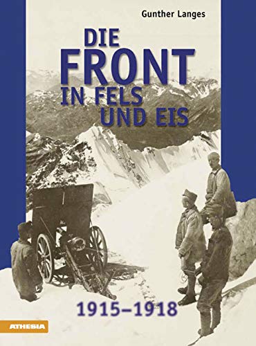 Die Front in Fels und Eis: Der Weltkrieg 1915-1918 im Hochgebirge: Der Weltkrieg 1914-1918 im Hochgebirge von Athesia Tappeiner Verlag