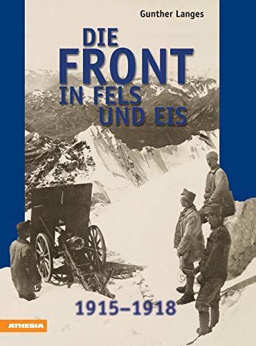 Die Front in Fels und Eis: Der Weltkrieg 1915-1918 im Hochgebirge: Der Weltkrieg 1914-1918 im Hochgebirge von Athesia Tappeiner Verlag