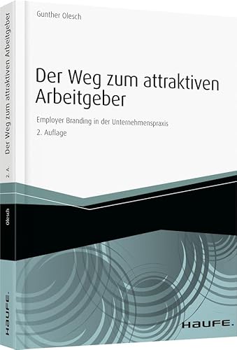 Der Weg zum attraktiven Arbeitgeber: Employer Branding in der Unternehmenspraxis (Haufe Fachbuch) von Haufe-Lexware