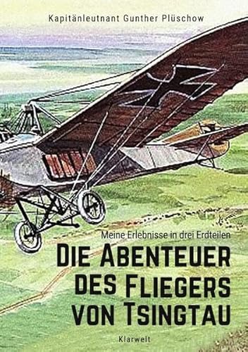 Die Abenteuer des Fliegers von Tsingtau: Meine Erlebnisse in drei Erdteilen