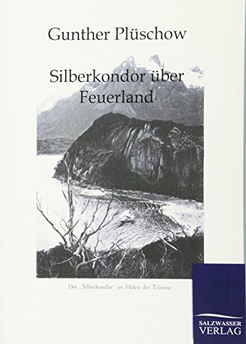 Silberkondor über Feuerland: Mit Segelkutter und Flugzeug ins Reich meiner Träume