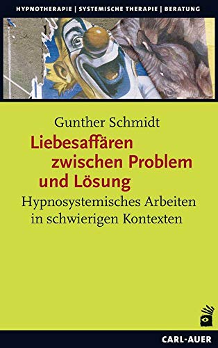 Liebesaffären zwischen Problem und Lösung: Hypnosystemisches Arbeiten in schwierigen Kontexten (Hypnose und Hypnotherapie) von Auer-System-Verlag, Carl