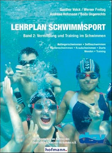 Lehrplan Schwimmsport - Band 2: Vermittlung und Training im Schwimmen: Anfängerschwimmen - Delfinschwimmen - Rückenschwimmen - Kraulschwimmen - Starts - Wenden - Training von Hofmann GmbH & Co. KG