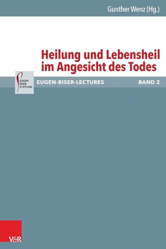 Heilung und Lebensheil im Angesicht des Todes (Eugen-Biser-Lectures) von Vandenhoeck & Ruprecht