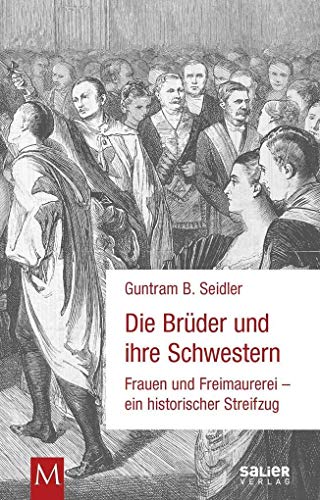 Die Brüder und ihre Schwestern: Frauen und Freimaurerei - ein historischer Streifzug