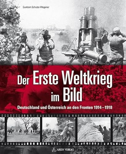 Der Erste Weltkrieg im Bild: Deutschland und Österreich an den Fronten 1914-1918 von ARES Verlag