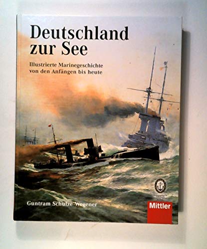 Deutschland zur See - Illustrierte Marinegeschichte von den Anfängen bis heute