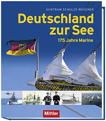 Deutschland zur See: 175 Jahre Marine: Illustrierte Marinegeschichte von den Anfängen bis heute