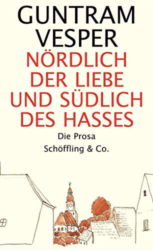 Nördlich der Liebe und südlich des Hasses. Gesammelte Prosa: Die Prosa von Schoeffling + Co.