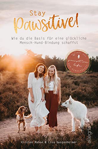 Stay Pawsitive!: Wie du die Basis für eine glückliche Mensch-Hund-Bindung schaffst | Ein ganzheitlicher Ratgeber für Mensch und Hund