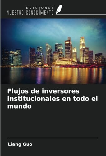 Flujos de inversores institucionales en todo el mundo von Ediciones Nuestro Conocimiento