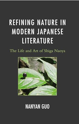 Refining Nature in Modern Japanese Literature: The Life and Art of Shiga Naoya (Nichibunken Monograph, 15, Band 15)