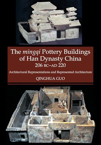 The Mingqi Pottery Buildings of Han Dynasty China: 206 BC - AD 220: Architectural Representations and Represented Architecture von Liverpool University Press