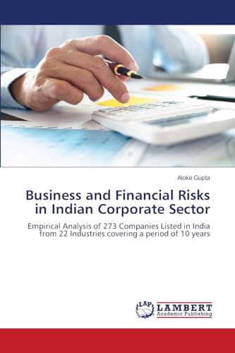 Business and Financial Risks in Indian Corporate Sector: Empirical Analysis of 273 Companies Listed in India from 22 Industries covering a period of 10 years von LAP LAMBERT Academic Publishing