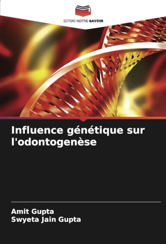 Influence génétique sur l'odontogenèse: DE von Editions Notre Savoir