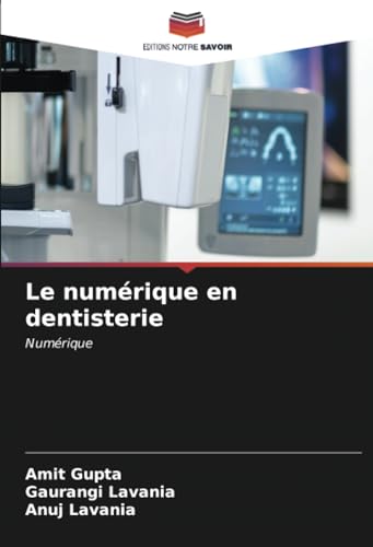 Le numérique en dentisterie: Numérique von Editions Notre Savoir