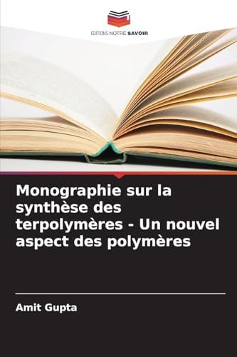 Monographie sur la synthèse des terpolymères - Un nouvel aspect des polymères von Editions Notre Savoir