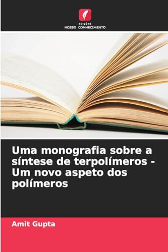 Uma monografia sobre a síntese de terpolímeros - Um novo aspeto dos polímeros von Edições Nosso Conhecimento