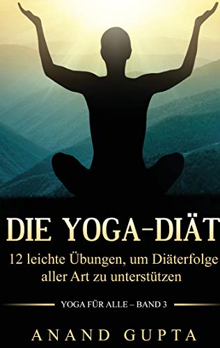 Die Yoga-Diät: 12 leichte Übungen, um Diäterfolge aller Art zu unterstützen (Yoga für alle) von Books on Demand