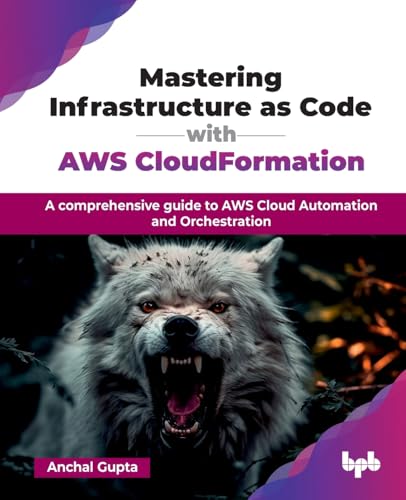 Mastering Infrastructure as Code with AWS CloudFormation: A comprehensive guide to AWS Cloud Automation and Orchestration (English Edition) von BPB Publications