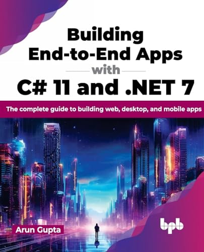 Building End-to-End Apps with C# 11 and .NET 7: The complete guide to building web, desktop, and mobile apps (English Edition) von BPB Publications