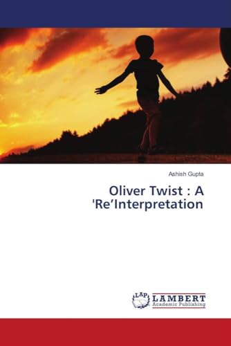Oliver Twist : A 'Re'Interpretation: DE von LAP Lambert Academic Publishing