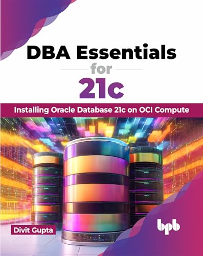 DBA Essentials for 21c: Installing Oracle Database 21c on OCI Compute (English Edition)