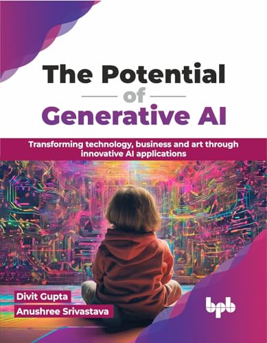 The Potential of Generative AI: Transforming technology, business and art through innovative AI applications (English Edition) von BPB Publications
