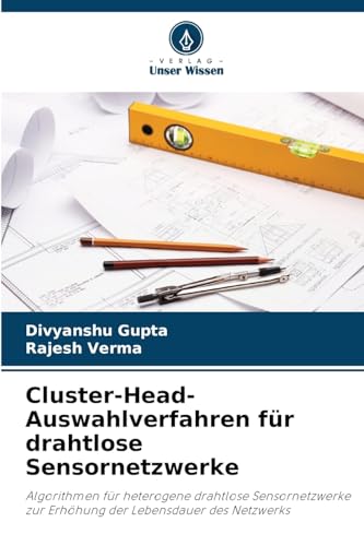 Cluster-Head-Auswahlverfahren für drahtlose Sensornetzwerke: Algorithmen für heterogene drahtlose Sensornetzwerke zur Erhöhung der Lebensdauer des Netzwerks von Verlag Unser Wissen