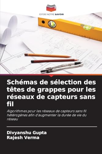 Schémas de sélection des têtes de grappes pour les réseaux de capteurs sans fil: Algorithmes pour les réseaux de capteurs sans fil hétérogènes afin d'augmenter la durée de vie du réseau von Editions Notre Savoir