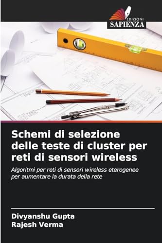 Schemi di selezione delle teste di cluster per reti di sensori wireless: Algoritmi per reti di sensori wireless eterogenee per aumentare la durata della rete von Edizioni Sapienza