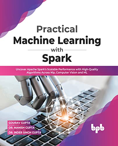 Practical Machine Learning with Spark: Uncover Apache Spark’s Scalable Performance with High-Quality Algorithms Across NLP, Computer Vision and ML(English Edition) von BPB Publications