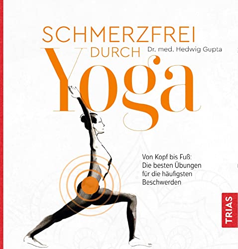Schmerzfrei durch Yoga: Von Kopf bis Fuß: Die besten Übungen für die häufigsten Beschwerden von Trias