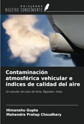 Contaminación atmosférica vehicular e índices de calidad del aire: Un estudio de caso de Kota, Rajastán, India von Ediciones Nuestro Conocimiento