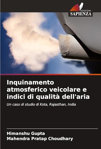 Inquinamento atmosferico veicolare e indici di qualità dell'aria: Un caso di studio di Kota, Rajasthan, India von Edizioni Sapienza