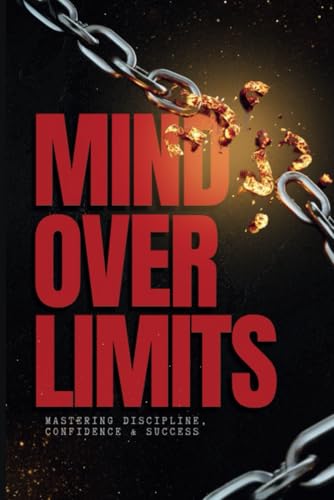 Mind Over Limits - Mastering Discipline, Confidence & Success von Independently published