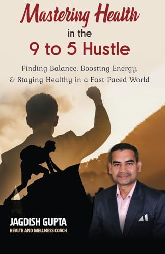 Mastering Health In the 9 to 5 Hustle: Finding Balance, Boosting Energy, & Staying Healthy in a Fast-paced World von Wings Publication International